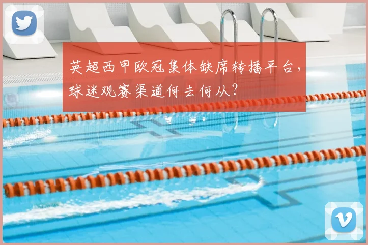 英超西甲欧冠集体缺席转播平台，球迷观赛渠道何去何从？