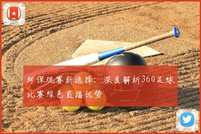 环保观赛新选择：深度解析360足球比赛绿色直播优势