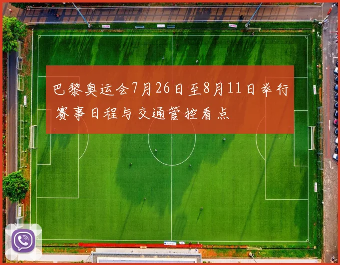 巴黎奥运会7月26日至8月11日举行 赛事日程与交通管控看点